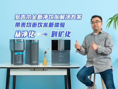 从净化到矿化，安吉尔全新净饮水解决方案带来均衡饮水新体验