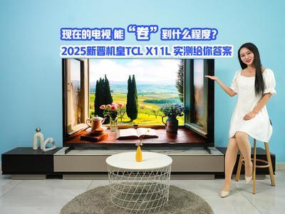 现在的电视，能“卷”到什么程度？2025新晋机皇TCL X11L 实测给你答案