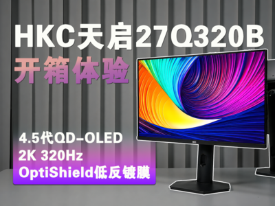 4.5代QD-OLED来了！HKC天启27Q320B开箱体验